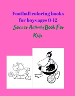 Football coloring books for boys ages 8-12: Soccer Activity Book For Kids B08SGZL8PY Book Cover