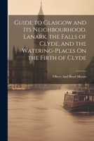 Guide to Glasgow and Its Neighbourhood, Lanark, the Falls of Clyde, and the Watering-Places On the Firth of Clyde 1021266922 Book Cover