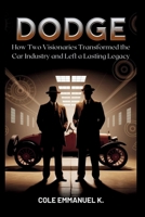 Dodge: The Brothers Who Pioneered Automotive Innovation: How Two Visionaries Transformed the Car Industry and Left a Lasting Legacy (Back in History) B0FFZRXHTC Book Cover