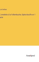L'omelette à la Follembuche; Opèra-bouffe en 1 acte 3382739100 Book Cover
