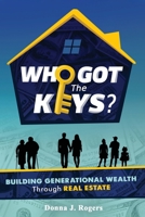 Who Got the Keys?: Building Generational Wealth through Real Estate 0578663120 Book Cover