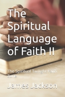 The Spiritual Language of Faith II: The Spiritual Twilight Faith Zone B0CJBMJLZY Book Cover