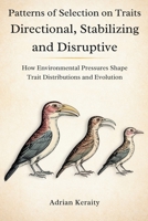 Patterns of Selection on Traits Directional, Stabilizing and Disruptive: How Environmental Pressures Shape Trait Distributions and Evolution (Evolutionary Forces Explained) B0GPXZT6FV Book Cover