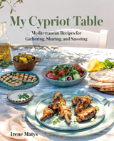 My Cypriot Table: Mediterranean Recipes for Gathering, Sharing, and Savoring 0525612661 Book Cover