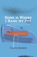 Home is Where I Hang My Pot: Poems and songs, fierce and gentle, from somewhere over the hill 1838194606 Book Cover
