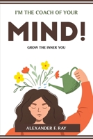 I'm the Coach of Your Mind!: Grow the Inner You 1804774359 Book Cover