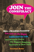 Join the Conspiracy: How a Brooklyn Eccentric Got Lost on the Right, Infiltrated the Left, and Brought Down the Biggest Bombing Network in New York 1531513522 Book Cover