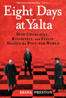 Eight Days at Yalta: How Churchill, Roosevelt and Stalin Shaped the Post-War World 0802147658 Book Cover