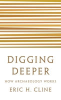 Digging Deeper: How Archaeology Works 0691208573 Book Cover