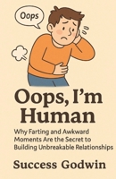 Oops, I’m Human: Why Farting and Awkward Moments Are the Secret to Building Unbreakable Relationships B0G7GYJHLX Book Cover