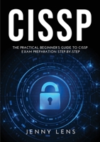 Cissp: The Practical Beginner's Guide to CISSP Exam Preparation Step-by-Step 1483443906 Book Cover