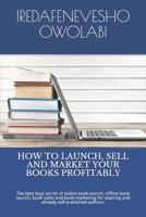 How to Launch, Sell and Market Your Books Profitably: The best kept secret of online book launch, offline book launch, book sales and book marketing f B087SN7487 Book Cover