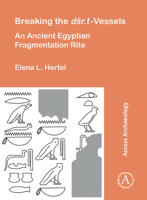 Breaking the Dsr.T Vessels: An Ancient Egyptian Fragmentation Rite 1803275871 Book Cover