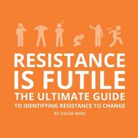 Resistance is Futile: The Ultimate Guide to Identifying Resistance to Change 9198841610 Book Cover
