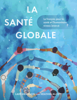 La santé globale: Le français pour la santé et l'humanitaire, niveau avancé (French Edition) 1647126606 Book Cover