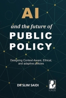 AI and the Future of Public Policy: Designing Context-Aware, Ethical, and Adaptive Policies (The Future by Design: AI, governance, and human-centered innovation) B0F8NZTWPJ Book Cover
