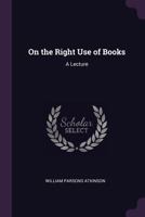 On the Right Use of Books: A Lecture 0548894035 Book Cover