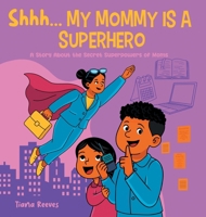 Shhh, My Mommy Is a Superhero 1964642345 Book Cover