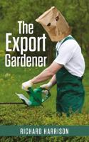 The Export Gardener: A Clumsy Australian Starts a Gardening Business in the Uk, Not Knowing a Weed from a Wisteria. 1514882612 Book Cover