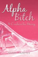 Alpha Bitch: A Cinderella Story 1424126932 Book Cover