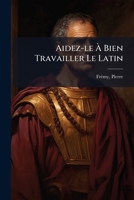 Aidez-le À Bien Travailler Le Latin: 1re Ptie (6e À 3e), 2e Ptie (2e Et 1re) 1246687054 Book Cover