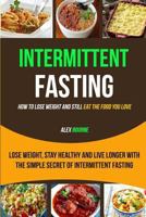 Intermittent Fasting: (box Set: 2 in 1) Lose Weight, Stay Healthy and Live Longer with the Simple Secret of Intermittent Fasting: How to Lose Weight and Still Eat the Food You Love 1976509742 Book Cover