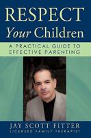 Respect Your Children: A Practical Guide to Effective Parenting 1450220665 Book Cover