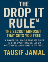 The Drop It Rule – The Secret Mindset That Sets You Free: A Powerful, Simple Mindset Shift to Stop Overthinking, Let Go of Control, and Finally Live Free B0F882PPBZ Book Cover