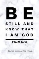 Prayer Journal For Women: Be Still And Know I Am God Psalm 46:10 - 120 Pages - 6x9 Size 1096257165 Book Cover