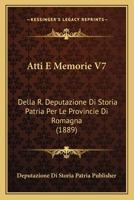 Atti E Memorie V7: Della R. Deputazione Di Storia Patria Per Le Provincie Di Romagna (1889) 116679234X Book Cover