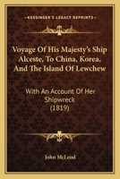 Voyage Of His Majesty's Ship Alceste, To China, Korea, And The Island Of Lewchew: With An Account Of Her Shipwreck 1165801450 Book Cover