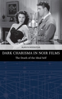 Dark Charisma in Noir Films: The Death of the Ideal Self (Traditions in American Cinema) 1399562436 Book Cover
