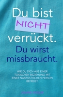 Du bist nicht verrückt. Du wirst missbraucht.: Wie du dich aus einer toxischen Beziehung mit einer narzisstischen Person befreist. (German Edition) B0FCDMFZ2X Book Cover