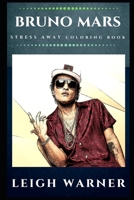 Bruno Mars Stress Away Coloring Book: An Adult Coloring Book Based on The Life of Bruno Mars. 1707659699 Book Cover