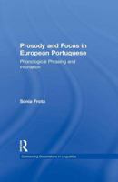 Prosody and Focus in European Portuguese: Phonological Phrasing and Intonation 1138984019 Book Cover