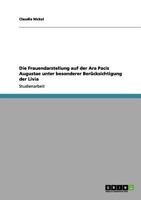Die Frauendarstellung auf der Ara Pacis Augustae unter besonderer Ber�cksichtigung der Livia 3656097186 Book Cover