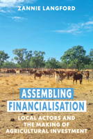Assembling Financialisation: Local Actors and the Making of Agricultural Investment 1805390945 Book Cover