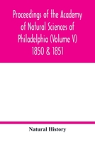 Proceedings of the Academy of Natural Sciences of Philadelphia (Volume V) 1850 & 1851 9354016596 Book Cover