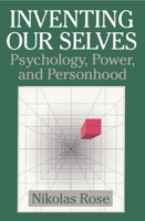 Inventing Our Selves: Psychology, Power, and Personhood (Cambridge Studies in the History of Psychology) 0521646073 Book Cover