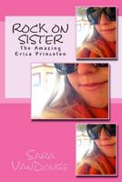 Rock on Sister : The Amazing Erica Princeton 0692313117 Book Cover