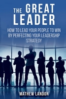THE GREAT LEADER: How to lead your people to win by perfecting your leadership strategy 1962464679 Book Cover