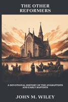 The Other Reformers: A Devotional History of the Anabaptists and Early Baptists 1520122047 Book Cover