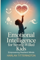 Emotional intelligence for strong willed kids: Empowering Resilient Minds B0FVMGC4QT Book Cover