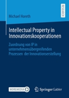 Intellectual Property in Innovationskooperationen: Zuordnung von IP in unternehmensübergreifenden Prozessen der Innovationserstellung 3658337966 Book Cover