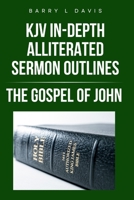 KJV In-Depth Alliterated Sermon Outlines: The Gospel of John (KJV In-Depth Alliterated Sermon Outlines Series) B0FMY9X1LG Book Cover
