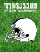 Youth Football Coach Binder: 2019 Calendar, Roster, Stats And More 1079838813 Book Cover