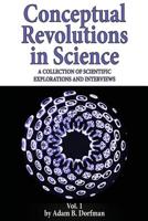 Conceptual Revolutions in Science: A Collection of Scientific Explorations & Interviews 1942790007 Book Cover