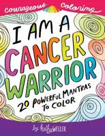 I Am A Cancer Warrior: An Adult Coloring Book for Encouragement, Strength and Positive Vibes: 20 Powerful Mantras To Color 1537688677 Book Cover