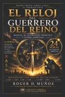 EL RELOJ DEL GUERRERO DEL REINO: Manual de Intercesion Profetica y Guerra Espiritual - 24 Horas (Spanish Edition) B0GDQ138M1 Book Cover