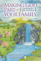 Making God Part of Your Family: The Family Bible Study Book 1630472557 Book Cover